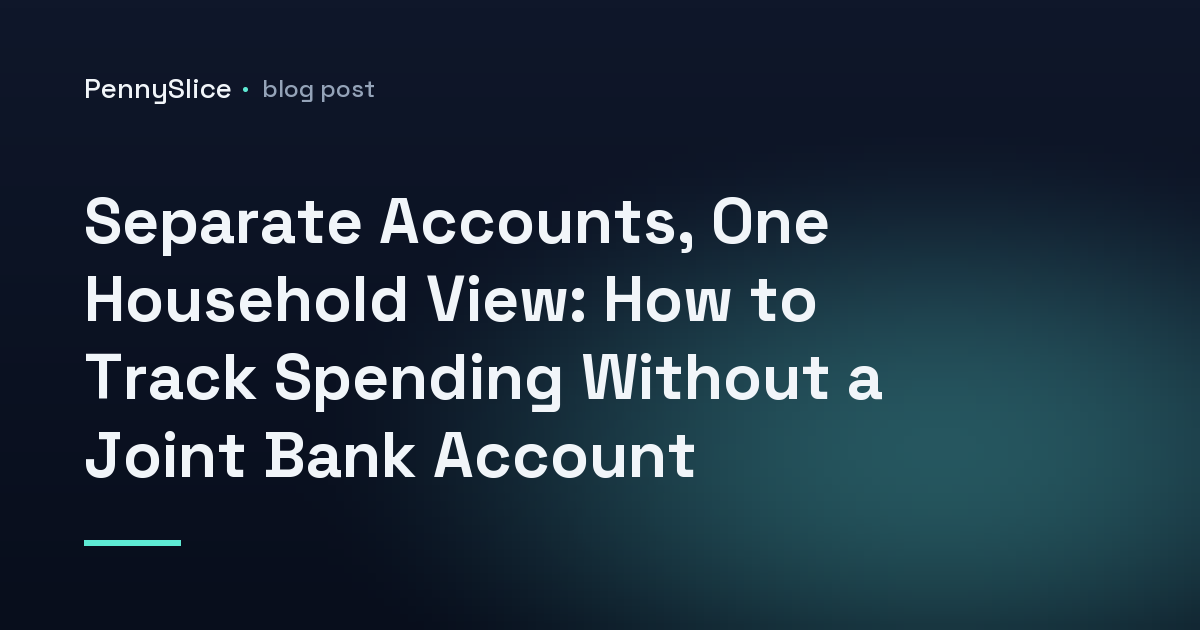 Separate Accounts, One Household View: How to Track Spending Without a Joint Bank Account